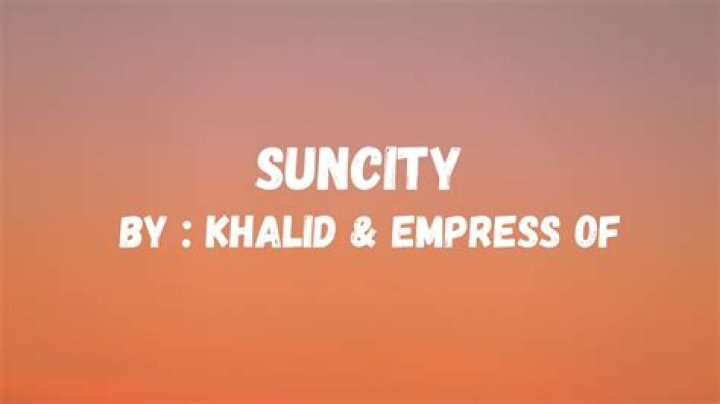 Meaning of “Suncity” by Khalid (ft. Empress Of)